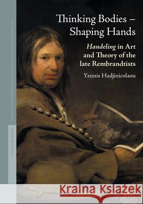 Thinking Bodies - Shaping Hands: Handeling in Art and Theory of the Late Rembrandtists Hadjinicolaou 9789004353848 Brill - książka