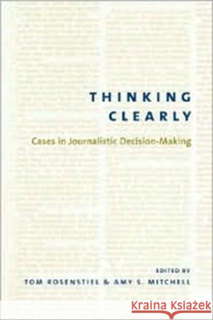Thinking Clearly: Cases in Journalistic Decision-Making Rosenstiel, Tom 9780231125888 Columbia University Press - książka