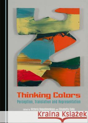 Thinking Colours: Perception, Translation and Representation Victoria Bogushevskaya, Elisabetta Colla 9781443875295 Cambridge Scholars Publishing (RJ) - książka