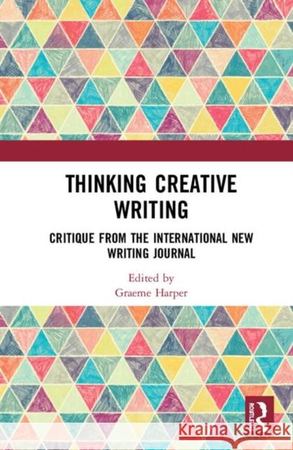 Thinking Creative Writing: Critique from the International New Writing Journal Graeme Harper 9780367194918 Routledge - książka