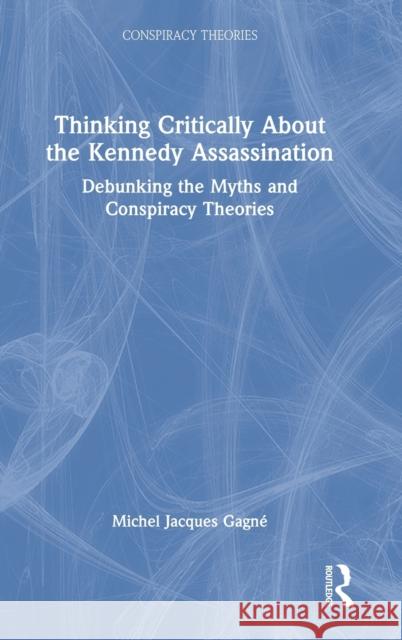 Thinking Critically About the Kennedy Assassination: Debunking the Myths and Conspiracy Theories Gagné, Michel Jacques 9781032119786 Routledge - książka
