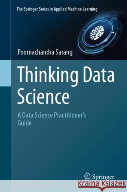 Thinking Data Science: A Data Science Practitioner's Guide Poornachandra Sarang 9783031023620 Springer International Publishing AG - książka