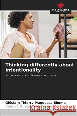 Thinking differently about intentionality Ghislain Thierry Maguessa Ebome Cedrick Guelor Mbiandouono  9786206195948 Our Knowledge Publishing - książka