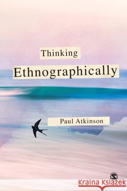 Thinking Ethnographically Paul Anthony Atkinson 9780857025890 Sage Publications Ltd - książka