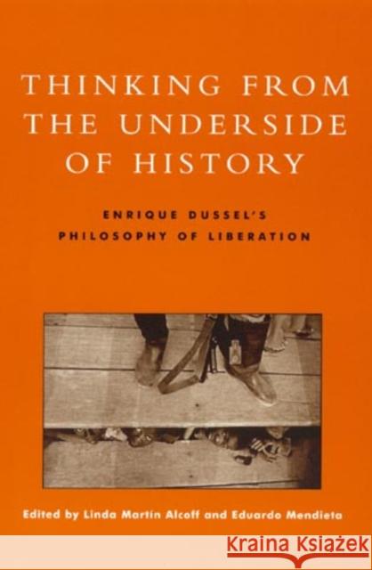 Thinking from the Underside of History: Enrique Dussel's Philosophy of Liberation Alcoff, Linda Martín 9780847696512 Rowman & Littlefield Publishers - książka