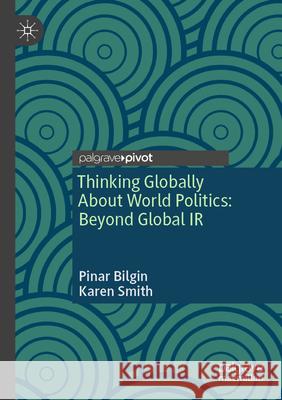 Thinking Globally About World Politics: Beyond Global IR Bilgin, Pinar, Smith, Karen 9783031565748 Palgrave Macmillan - książka