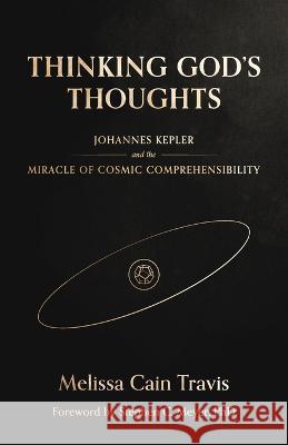 Thinking God\'s Thoughts: Johannes Kepler and the Miracle of Cosmic Comprehensibility Melissa Cain Travis Stephen C. Meyer 9781944482763 Roman Roads Press - książka