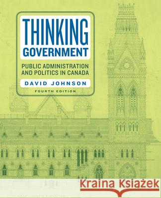 Thinking Government: Public Administration and Politics in Canada, Fourth Edition David Johnson 9781442635210 University of Toronto Press - książka