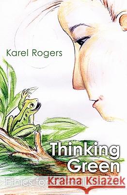 Thinking Green: Ethics for a Small Planet Karel Rogers 9781449574956 Createspace - książka