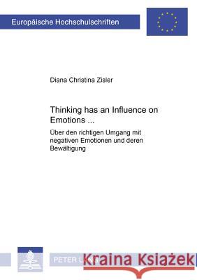 Thinking Has an Influence on Emotions...: Ueber Den Richtigen Umgang Mit Negativen Emotionen Und Deren Bewaeltigung Zisler, Diana Christina 9783631550052 Lang, Peter, Gmbh, Internationaler Verlag Der - książka
