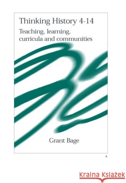 Thinking History 4-14: Teaching, Learning, Curricula and Communities Bage, Grant 9780750708739 Falmer Press - książka