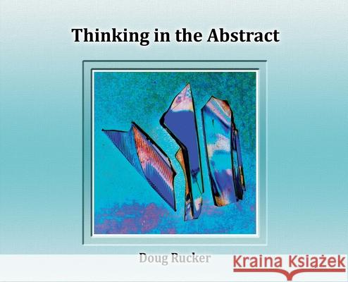 Thinking in the Abstract Doug Rucker 9780999681183 Helane Designs, Inc. - książka