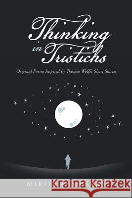 Thinking in Tristichs: Original Poems Inspired by Thomas Wolfe's Short Stories Martin Wasserman 9781796041484 Xlibris Us - książka