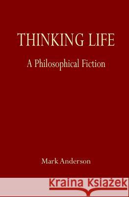 Thinking Life: A Philosophical Fiction Mark Anderson 9780996772563 S.PH. Press - książka