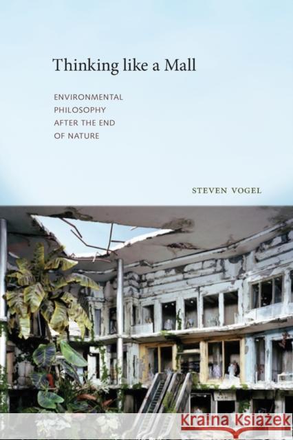 Thinking Like a Mall: Environmental Philosophy After the End of Nature Vogel, Steven 9780262529716 Mit Press - książka