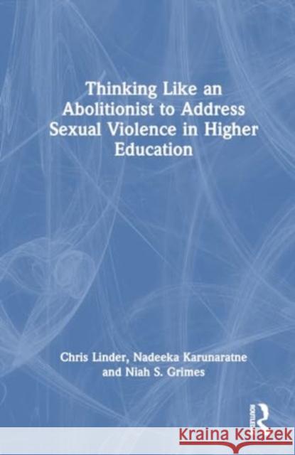 Thinking Like an Abolitionist to Address Sexual Violence in Higher Education Chris Linder Nadeeka Karunaratne Niah S. Grimes 9781032648521 Routledge - książka