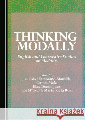 Thinking Modally: English and Contrastive Studies on Modality Elena Dominguez Carmen Maiz Victoria Martin Rosa 9781443880442 Cambridge Scholars Publishing - książka