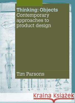 Thinking: Objects: Contemporary Approaches to Product Design Tim Parsons   9781350152885 Bloomsbury Visual Arts - książka