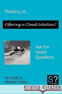 Thinking of... Offering a Cloud Solution? Ask the Smart Questions Gotts Ian Parker Stephen 9780956155610 Smart Questions - książka