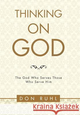 Thinking on God`: The God Who Serves Those Who Serve Him Don Ruhl 9781973606376 WestBow Press - książka