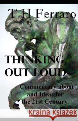 Thinking Out Loud: Ideas for and Commentary on the 21st Century T H Ferraro 9781692987442 Independently Published - książka