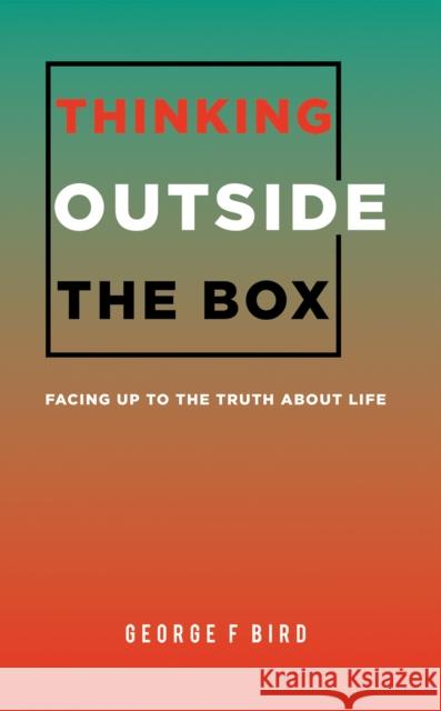 Thinking Outside The Box: Facing Up to the Truth About Life George F Bird 9781788484282 Austin Macauley Publishers - książka