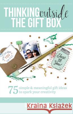 Thinking Outside the Gift Box: 75 Simple & Meaningful Gift Ideas to Spark Your Creativity Lauren Lanker Tori Grant Janna Madsen 9780996929707 Leap Takers Publishing - książka