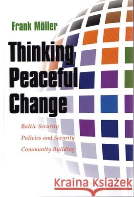 Thinking Peaceful Change: Baltic Security Policies and Security Community Building Möller, Frank 9780815631088 Syracuse University Press - książka