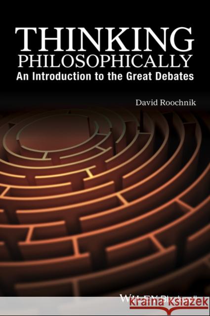 Thinking Philosophically: An Introduction to the Great Debates Roochnik, David 9781119067252 John Wiley & Sons Inc - książka