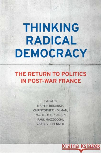 Thinking Radical Democracy: The Return to Politics in Post-War France Breaugh, Martin 9781442650046 University of Toronto Press - książka