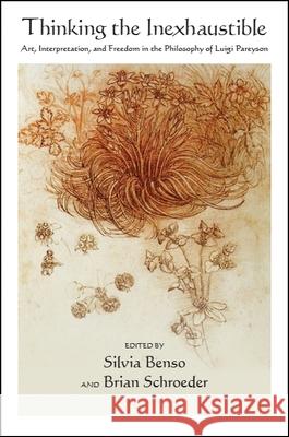 Thinking the Inexhaustible: Art, Interpretation, and Freedom in the Philosophy of Luigi Pareyson Silvia Benso 9781438470252 State University of New York Press - książka