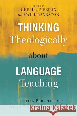 Thinking Theologically about Language Teaching: Christian Perspectives on an Educational Calling Cheri L. Pierson Will Bankston 9781783682881 Langham Global Library - książka