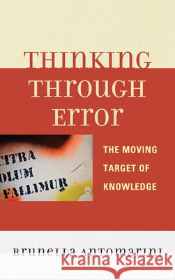 Thinking Through Error: The Moving Target of Knowledge Antomarini, Brunella 9780739167168 Lexington Books - książka