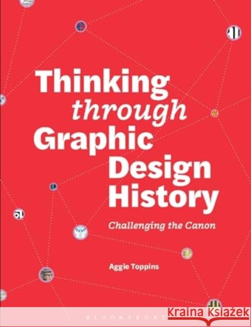 Thinking Through Graphic Design History: Challenging the Canon Aggie Toppins 9781350327207 Bloomsbury Visual Arts - książka