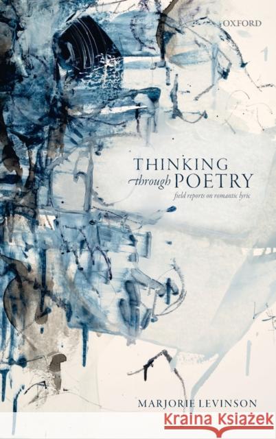 Thinking Through Poetry: Field Reports on Romantic Lyric Levinson, Marjorie 9780198810315 Oxford University Press, USA - książka