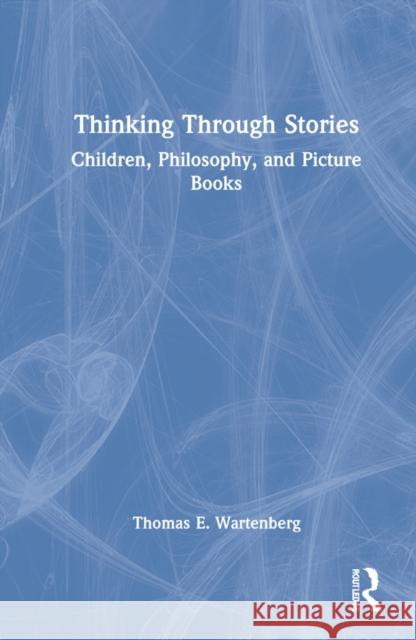 Thinking Through Stories: Children, Philosophy, and Picture Books Thomas E. Wartenberg 9781032190396 Routledge - książka