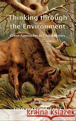 Thinking Through the Environment: Green Approaches to Global History Timo Myllyntaus 9781874267621 White Horse Press - książka