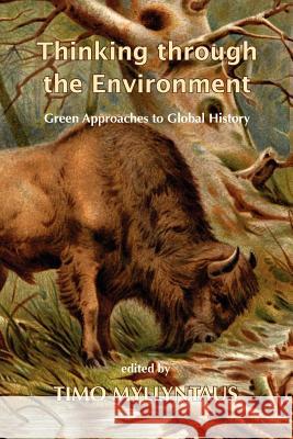 Thinking Through the Environment: Green Approaches to Global History Myllyntaus, Timo 9781874267713 White Horse Press - książka