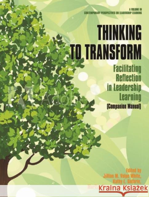 Thinking to Transform: Facilitating Reflection in Leadership Learning (Companion Manual) Jillian M. Volpe Wjite   9781641138949 Information Age Publishing - książka