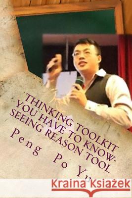 Thinking Toolkit You Have to Know- Seeing Reason Tool: Seeing Reason Tool Peng Po Yu 9781546871149 Createspace Independent Publishing Platform - książka
