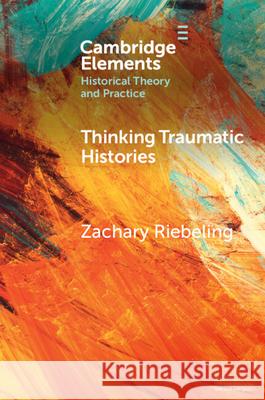 Thinking Traumatic Histories Zachary (Southern Illinois University Edwardsville) Riebeling 9781009496155 Cambridge University Press - książka