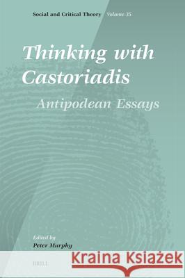 Thinking with Castoriadis: Antipodean Essays Peter Murphy 9789004747401 Brill - książka