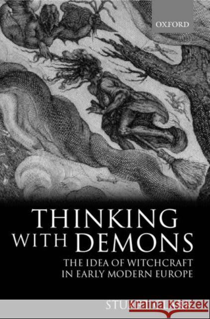 Thinking with Demons: The Idea of Witchcraft in Early Modern Europe Clark, Stuart 9780198208082  - książka