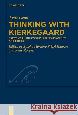 Thinking with Kierkegaard: Existential Philosophy, Phenomenology, and Ethics Arne Gr?n Bjarke M?rk?re Stigel Hansen Ren? Rosfort 9783110793574 de Gruyter - książka