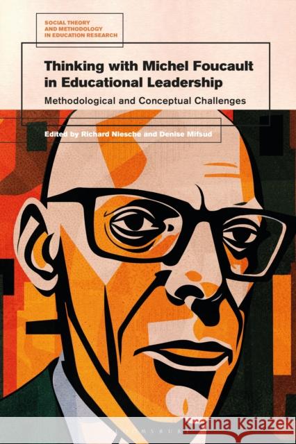 Thinking with Michel Foucault in Educational Leadership: Methodological and Conceptual Challenges Richard Niesche Mark Murphy Denise Mifsud 9781350471887 Bloomsbury Academic - książka