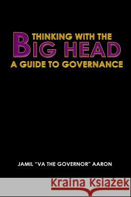 Thinking With The Big Head: A Guide to Governance Aaron, Jamil the Governor 9781511442268 Createspace - książka