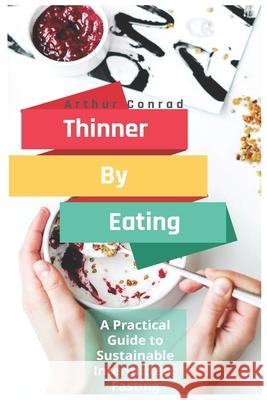 Thinner By Eating: A Practical Guide to Sustainable Intermittent Fasting, Weight Loss for Women and a Healthier Body Arthur Conrad 9781676763222 Independently Published - książka