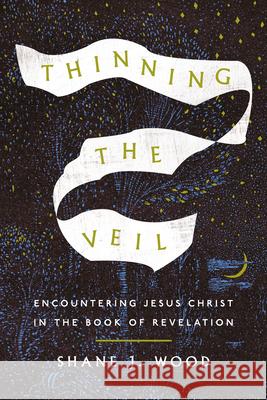 Thinning the Veil: Encountering Jesus Christ in the Book of Revelation Shane J. Wood 9781514009222 IVP Academic - książka