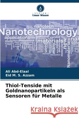 Thiol-Tenside mit Goldnanopartikeln als Sensoren für Metalle Abd-Elaal, Ali, Azzam, Eid M. S. 9786209332401 Verlag Unser Wissen - książka