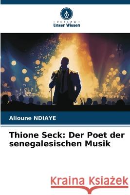 Thione Seck: Der Poet der senegalesischen Musik Alioune Ndiaye 9786207917914 Verlag Unser Wissen - książka